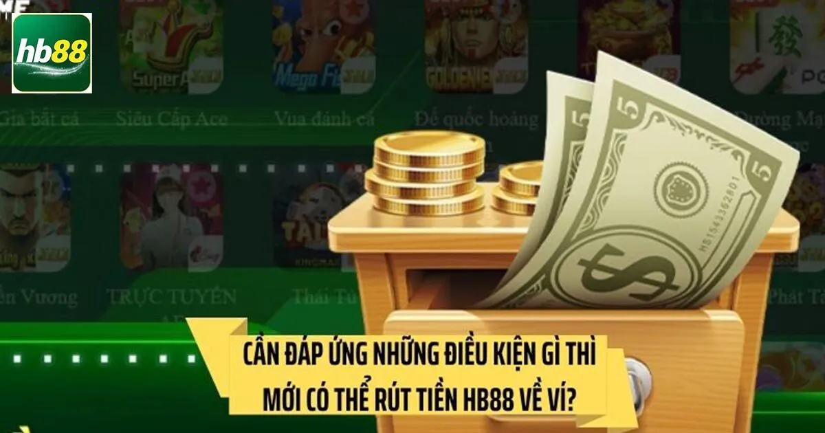 Hướng Dẫn Rút Tiền Hb88 Về Tài Khoản Siêu Nhanh Cho Newbie 1 Điều kiện để rút tiền Hb88 là gì?